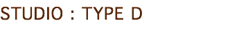 STUDIO : TYPE D