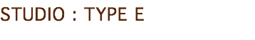 STUDIO : TYPE E